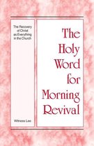 The Holy Word for Morning Revival - The Holy Word for Morning Revival - The Recovery of Christ as Everything in the Church