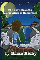 The Day I Brought a Blue Alien to Homeroom