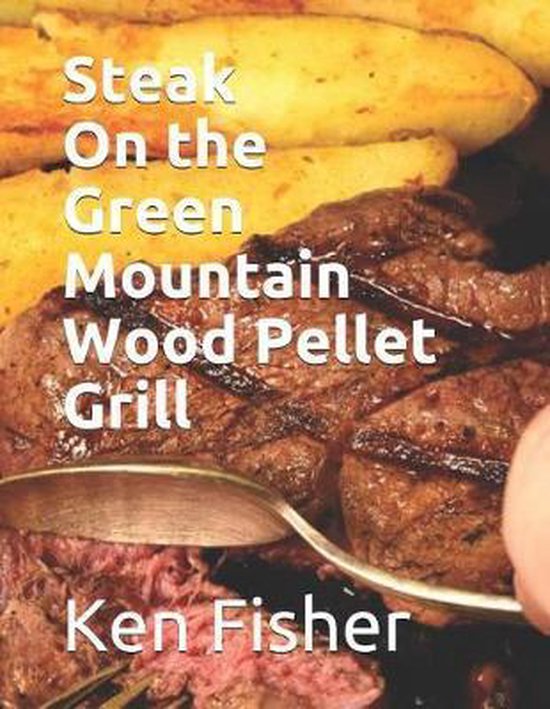 Steak on the Green Mountain Wood Pellet Grill, Patti Fisher 9781090145109 Boeken