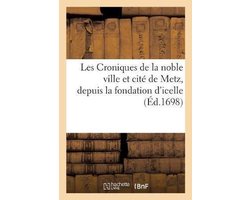 Les Croniques de la noble ville et cité de Metz, depuis la fondation d'icelle