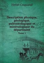 Description physique, geologique, paleontologique et mineralogique du department Tome 1