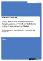 Omslag Even a Blind Chick Sometimes Finds A Bargain. Analysis of 'Chick Lit' in Relation to Post-Feminism and the Market