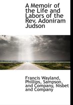 A Memoir of the Life and Labors of the Rev. Adoniram Judson