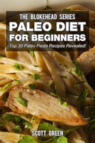 The Blokehead Success Series - Paleo Diet For Beginners : Top 30 Pasta Recipes Revealed!