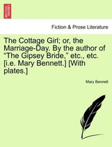 The Cottage Girl; or, the Marriage-Day. By the author of "The Gipsey Bride," etc., etc. [i.e. Mary Bennett.] [With plates.]