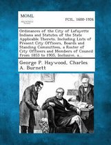 Ordinances of the City of Lafayette Indiana and Statutes of the State Applicable Thereto. Including Lists of Present City Officers, Boards and Standin