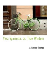 Vera Spaientia, Or, True Wisdom