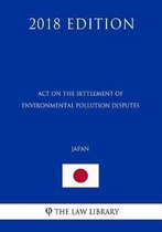 Act on the Settlement of Environmental Pollution Disputes (Japan) (2018 Edition)