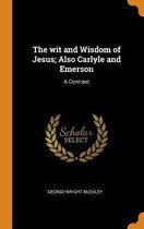 The Wit and Wisdom of Jesus; Also Carlyle and Emerson