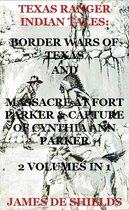 Texas Rangers Indian Wars 5 - Texas Ranger Indian Tales: Border Wars of Texas And Massacre at Fort Parker & Capture of Cynthia Ann Parker 2 Volumes In 1