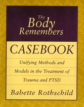 The Body Remembers Casebook: Unifying Methods and Models in the Treatment of Trauma and PTSD