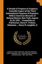 A Decade of Progress in Eugenics; Scientific Papers of the Third International Congress of Eugenics, Held at American Musuem of Natural History, New York, August 21-23, 1932 ... Committee on 