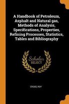 A Handbook of Petroleum, Asphalt and Natural Gas, Methods of Analysis, Specifications, Properties, Refining Processes, Statistics, Tables and Bibliography