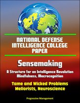 National Defense Intelligence College Paper: Sensemaking - A Structure for an Intelligence Revolution, Mindfulness, Macrocognition, Tame and Wicked Problems, Meliorists, Neuroscience