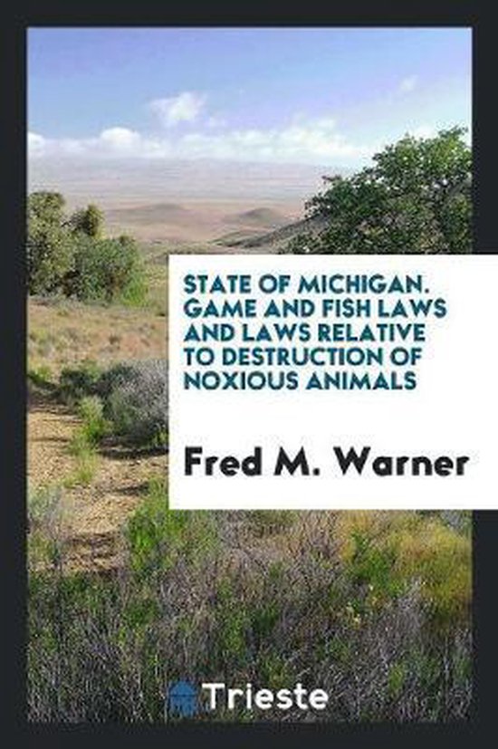 State of Michigan. Game and Fish Laws and Laws Relative to Destruction