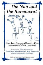 The Nun and the Bureaucrat--- How They Found an Unlikely Cure for America's Sick Hospitals