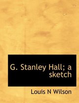 G. Stanley Hall; A Sketch