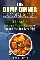 Dump Dinner - The Dump Dinner Cookbook: 30 Healthy, Quick and Simple Recipes for You and Your Family to Enjoy