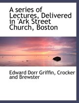 A Series of Lectures, Delivered in 'Ark Street Church, Boston