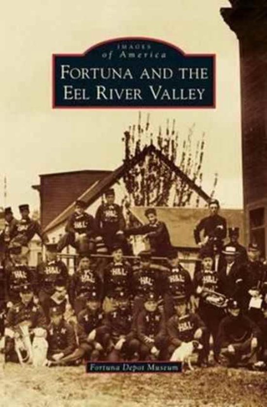 Fortuna and the Eel River Valley 9781531649654 Fortuna Depot Museum