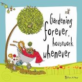 Gardening Forever... Housework Whenever