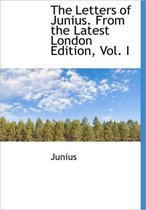 The Letters of Junius. from the Latest London Edition, Vol. I