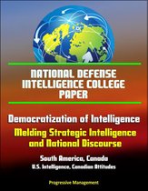 National Defense Intelligence College Paper: Democratization of Intelligence - Melding Strategic Intelligence and National Discourse - South America, Canada, U.S. Intelligence, Canadian Attitudes