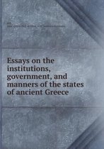Essays on the institutions, government and manners of the states of ancient Greece