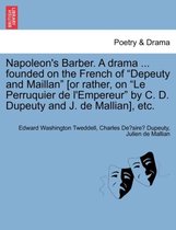 Napoleon's Barber. a Drama ... Founded on the French of Depeuty and Maillan [or Rather, on Le Perruquier de l'Empereur by C. D. Dupeuty and J. de Mallian], Etc.