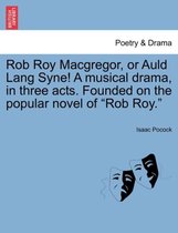 Rob Roy MacGregor, or Auld Lang Syne! a Musical Drama, in Three Acts. Founded on the Popular Novel of Rob Roy.
