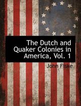 The Dutch and Quaker Colonies in America, Vol. 1