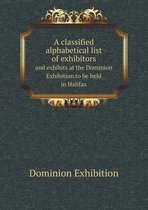 A classified alphabetical list of exhibitors and exhibits at the Dominion Exhibition to be held in Halifax