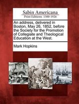 An Address, Delivered in Boston, May 26, 1852, Before the Society for the Promotion of Collegiate and Theological Education at the West.