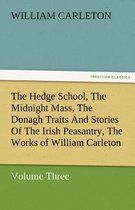 The Hedge School, the Midnight Mass, the Donagh Traits and Stories of the Irish Peasantry, the Works of William Carleton, Volume Three