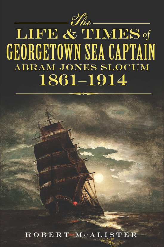 The Life & Times of Georgetown Sea Captain Abram Jones Slocu ... - cover