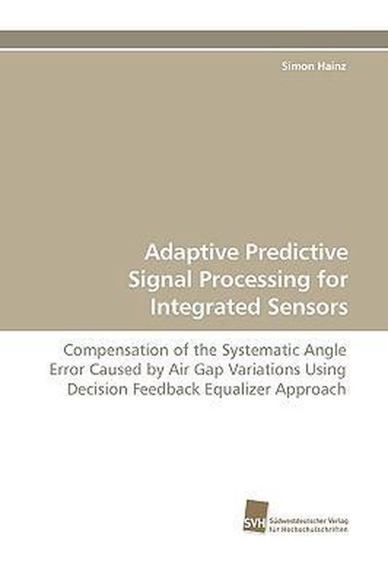 Boek: Adaptive Predictive Signal Processing for Integrated Sensors. Titel: Compensation of the Systematic Angle Error Caused by Air Gap Variations Using Decision Feedback Equalizer Approach. Auteur: Simon Hainz.