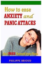 How to Ease Anxiety and Panic Attacks and Free Yourself from Them