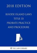 Rhode Island Laws - Title 33 - Probate Practice and Procedure (2018 Edition)