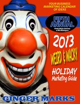 Weird & Wacky Holiday Marketing Guide 2 - 2013 Weird & Wacky Holiday Marketing Guide