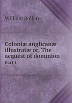 Coloniae anglicanae illustratae or, The acquest of dominion Part 1