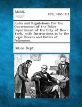 Rules and Regulations for the Government of the Police Department of the City of New-York, with Instructions as to the Legal Powers and Duties of Policemen.