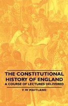 The Constitutional History Of England - A Course Of Lectures Delivered