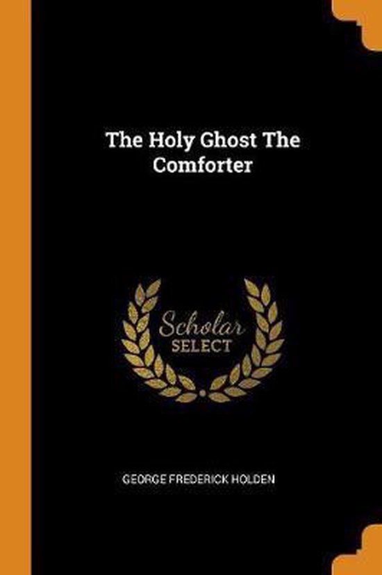 The Holy Ghost the Comforter, Frederick Holden 9780343196912