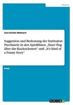 Suggestion und Bedeutung der Institution Psychiatrie in den Spielfilmen Einer flog uber das Kuckucksnest und It's kind of a Funny Story