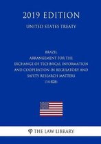 Brazil - Arrangement for the Exchange of Technical Information and Cooperation in Regulatory and Safety Research Matters (14-828) (United States Treaty)