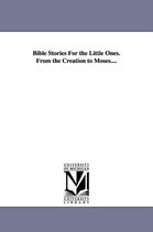 Bible Stories For the Little Ones. From the Creation to Moses....