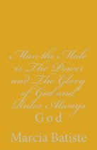 Man the Male is The Power and The Glory of God and Rules Always