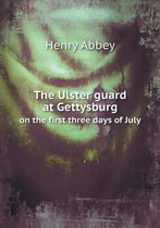 The Ulster guard at Gettysburg on the first three days of July