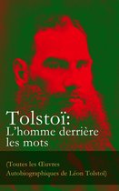Tolstoï: L'homme derrière les mots (Toutes les OEuvres Autobiographiques de Léon Tolstoï)