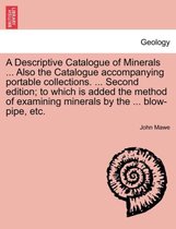 A Descriptive Catalogue of Minerals ... Also the Catalogue Accompanying Portable Collections. ... Second Edition; To Which Is Added the Method of Examining Minerals by the ... Blow